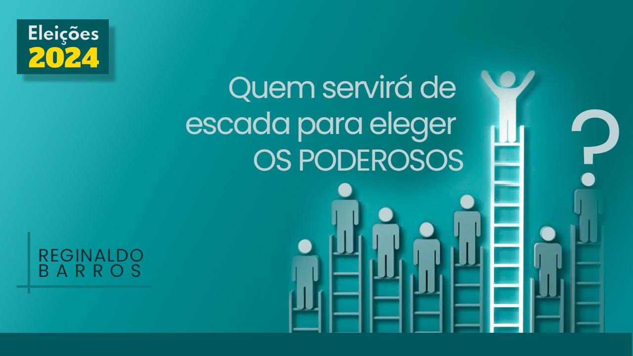 Quem servirá de escada para os poderosos