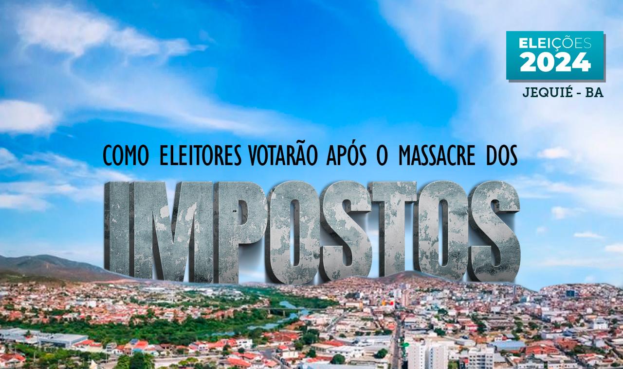 COMO O AUMENTO DOS IMPOSTOS EM JEQUIÉ PODERÁ REFLETIR NAS ELEIÇÕES MUNICIPAIS