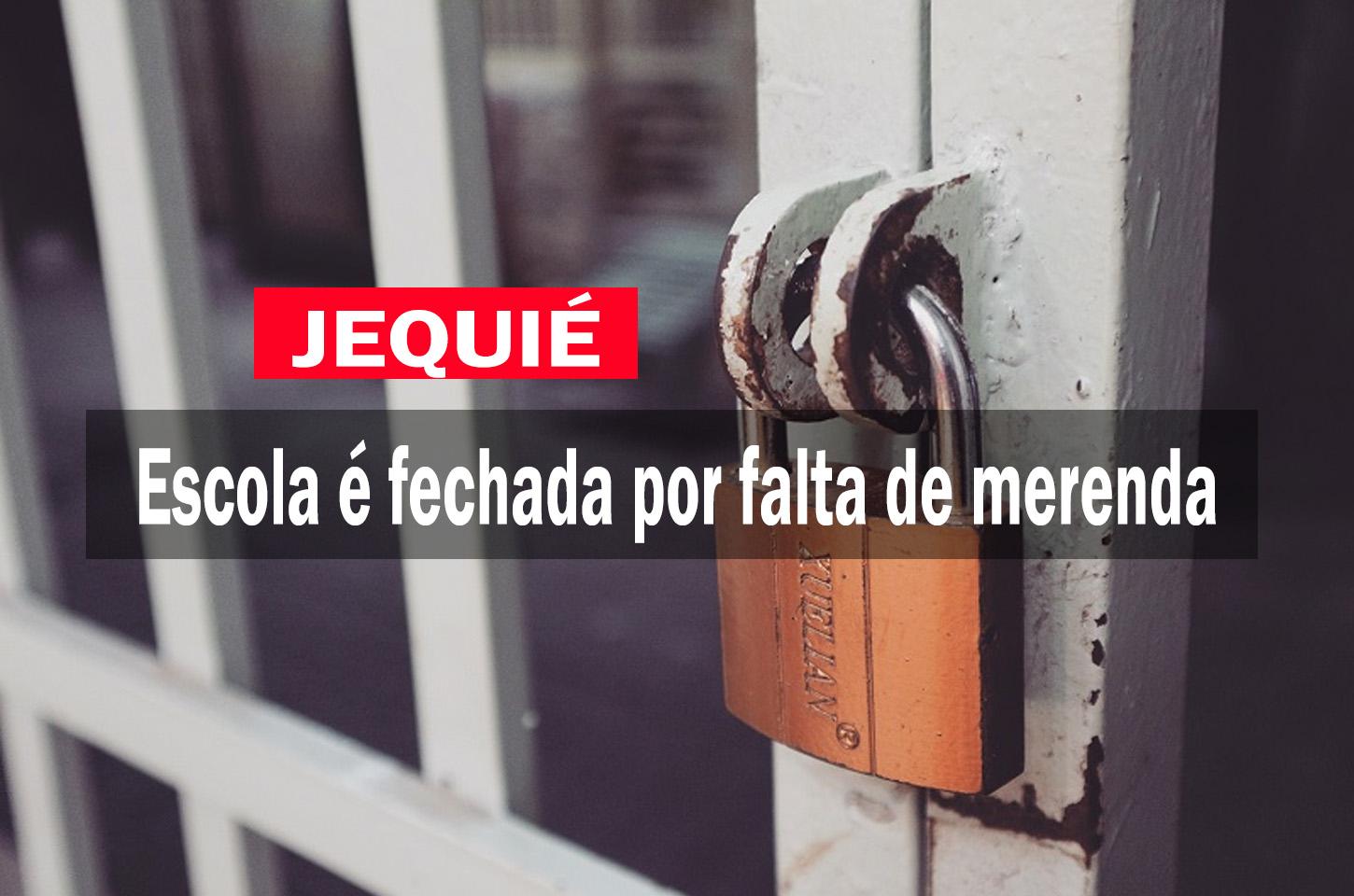 JEQUIÉ: ESCOLA É FECHADA POR FALTA DE MERENDA ESCOLAR