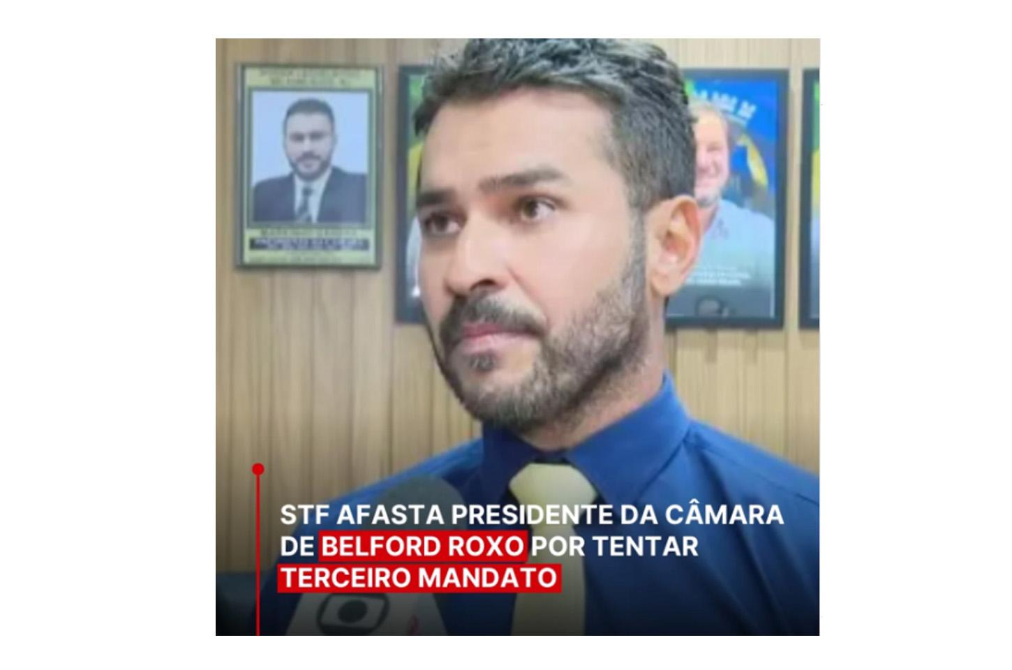 STF SUSPENDE ELEIÇÃO DA MESA DIRETORA DA CÂMARA DE BELFORD ROXO E AFASTA PRESIDENTE REELEITO PELA TERCEIRA VEZ