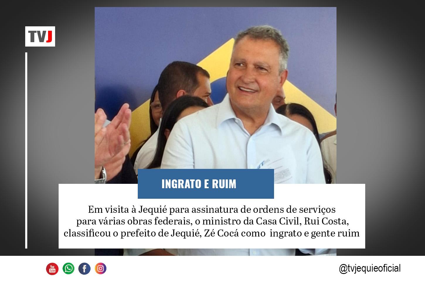 RUI COSTA DENOMINA PREFEITO DE JEQUIÉ COMO INGRATO E GENTE RUIM