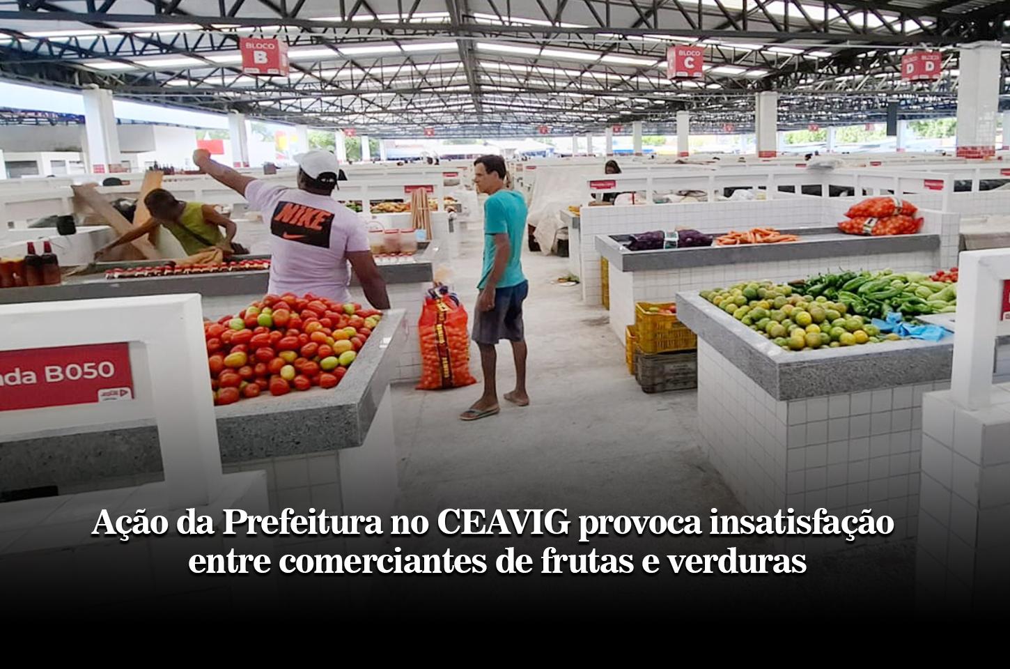 Ação da Prefeitura no CEAVIG provoca insatisfação entre comerciantes de frutas e verduras