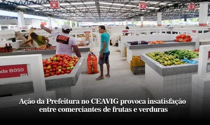 Ação da Prefeitura no CEAVIG provoca insatisfação entre comerciantes de frutas e verduras