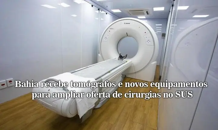 Bahia recebe tomógrafos e novos equipamentos para ampliar oferta de cirurgias no SUS
