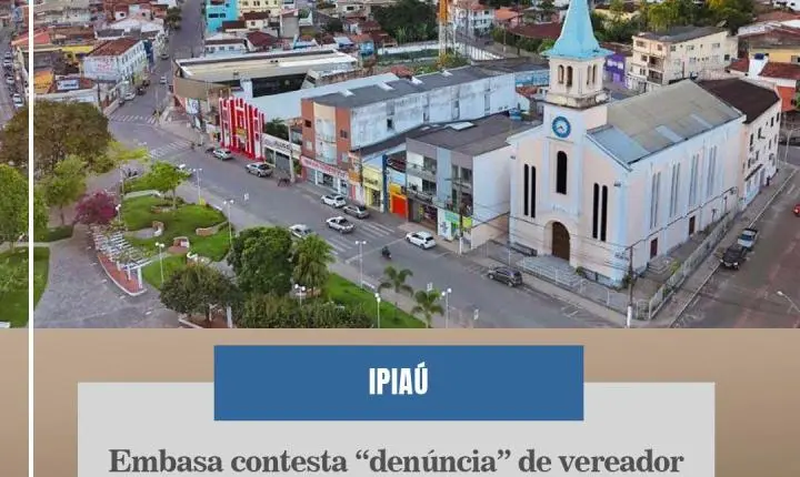 EMBASA CONTESTA CRÍTICAS DE VEREADOR QUANTO AO TRATAMENTO DE ESGOTO EM IPIAÚ