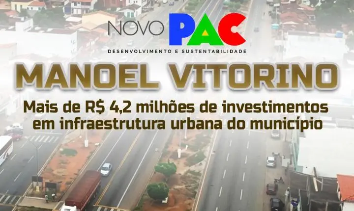 MAIS DE R$ 4,2 MILHÕES ESTÃO SENDO INVESTIDOS EM MANOEL VITORINO VIA NOVO PAC