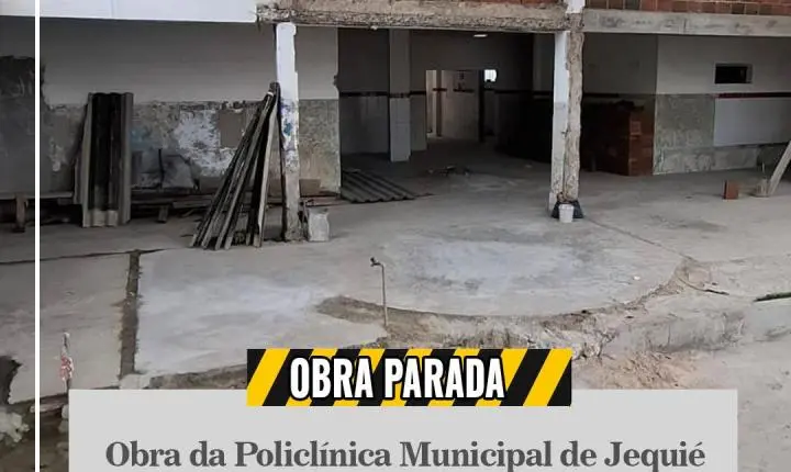 POLICLÍNICA DE JEQUIÉ ESTÁ COM OBRAS PARALISADAS