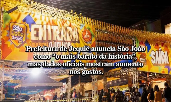 Prefeitura de Jequié anuncia São João como “o mais barato da história”, mas dados oficiais mostram aumento nos gastos.